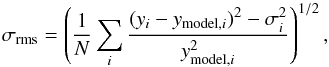 \begin{eqnarray*} \sigma_{\rm rms} = \left( \frac{1}{N}\sum_i \frac{ (y_i - y_{{\rm model},i})^2 - \sigma_i^2}{y_{\text{model},i}^2}\right)^{1/2}, \end{eqnarray*}