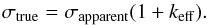 \begin{equation} \label{eq:eq5} \sigma_{\rm true} = \sigma_{\rm apparent}(1+k_{\rm eff}). \end{equation}