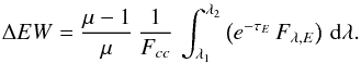 \appendix \setcounter{section}{2} \begin{eqnarray} \Delta EW = \frac{\mu-1}{\mu}\, \frac{1}{F_{cc}}\,\int_{\lambda_1}^{\lambda_2} \left(e^{-\tau_{E}}\,F_{\lambda, E}\right)\,{\rm d}\lambda. \label{equ:DEW_FE} \end{eqnarray}