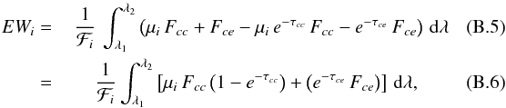 \appendix \setcounter{section}{2} \begin{eqnarray} EW_i =\,&\displaystyle \frac{1}{\mathcal{F}_i} \,\int_{\lambda_1}^{\lambda_2} \left(\mu_i\,F_{cc}+F_{ce}-\mu_i\,e^{-\tau_{cc}}\,F_{cc}-e^{-\tau_{ce}}\,F_{ce}\right)\,{\rm d}\lambda\quad\quad \\ =\,&\hspace*{-9mm} \displaystyle\frac{1}{\mathcal{F}_i} \int_{\lambda_1}^{\lambda_2} \left[\mu_i\,F_{cc}\left(1-e^{-\tau_{cc}}\right) + \left(e^{-\tau_{ce}}\,F_{ce}\right)\right]\,{\rm d}\lambda , \end{eqnarray}