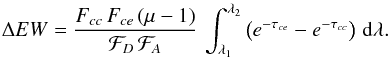 \appendix \setcounter{section}{2} \begin{eqnarray} \Delta EW = \frac{F_{cc}\,F_{ce}\,(\mu-1)}{\mathcal{F}_D \, \mathcal{F}_A}\,\int_{\lambda_1}^{\lambda_2} \left(e^{-\tau_{ce}}-e^{-\tau_{cc}}\right)\,{\rm d}\lambda. \label{eq:DEW_Fce} \end{eqnarray}