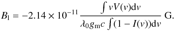 \begin{eqnarray*} B_{\rm l}=-2.14\times10^{-11}\frac{\int v V(v){\rm d}v}{\lambda_{0}g_{\rm m}c \int (1-I(v)){\rm d}v}\ {\rm G}. \end{eqnarray*}
