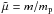 \hbox{$\tilde\mu=m/m_{\rm p}$}