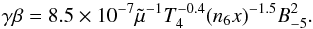 \begin{equation} \label{Edamp} \gamma\beta=8.5\times10^{-7}\tilde\mu^{-1}T_{4}^{-0.4}(n_{6}x)^{-1.5}B_{-5}^{2}. \end{equation}