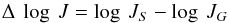 \begin{equation} \Delta \: \log \: J = \log \: J_{S} - \log \: J_{G} \end{equation}