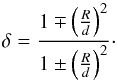 \begin{equation} \delta = \frac{1 \mp \left( \frac{R}{d} \right)^2}{1 \pm \left( \frac{R}{d} \right)^2}\cdot \label{eq:delta} \end{equation}