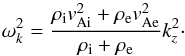 \begin{equation} \omega_k^2 = \frac{\ri \vai^2 + \re \vae^2}{\ri + \re} k_z^2\cdot \end{equation}