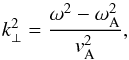 \begin{equation} k_\perp^2 = \frac{\omega^2 - \omega_{\rm A}^2}{\va^2}, \end{equation}