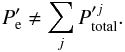 \begin{equation} P'_{\rm e} \neq \sum_{j} P'^{j}_{\rm total}. \end{equation}