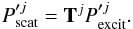 \begin{equation} P'^{j}_{\rm scat} = {\bf T}^{j} P'^{j}_{\rm excit}. \end{equation}