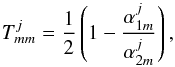 \begin{equation} T_{mm}^{j} = \frac{1}{2} \left( 1 - \frac{\alpha_{1m}^{j}}{ \alpha_{2m}^{j}} \right), \label{eq:tmatrel} \end{equation}