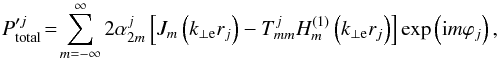\begin{equation} P'^{j}_{\rm total} \!=\! \sum_{m = -\infty}^{\infty} 2 \alpha_{2m}^{j}\left[J_m \left( k_{\perp \rm e} r_{j} \right) - T_{mm}^{j} H_m^{(1)} \left( k_{\perp \rm e} r_{j} \right) \right] \exp \left( {\rm i} m \varphi_{j} \right), \end{equation}