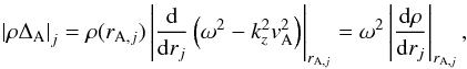\begin{equation} \left| \rho \Delta_{\rm A} \right|_{j} = \rho ( \raj ) \left| \frac{\rm d}{{\rm d}r_{j}} \left( \omega^2 - k^2_{z} \va^2 \right) \right|_{\raj} = \omega^2 \left| \frac{{\rm d} \rho}{{\rm d}r_{j}} \right|_{\raj}, \end{equation}