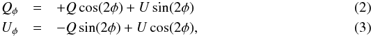\begin{eqnarray} Q_\phi & =& +Q \cos (2\phi) + U \sin (2\phi) \\ U_\phi & = & -Q \sin (2\phi) + U \cos (2\phi) \label{eq:eq4} , \end{eqnarray}