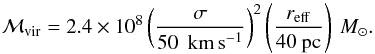 \begin{equation} {\mathcal M}_{\rm vir}=2.4\times10^8 \left(\frac{\sigma}{\rm 50~\kms}\right)^2 \left(\frac{r_{\rm eff}}{\rm 40 \ pc}\right) \msun. \end{equation}