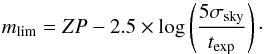 \begin{equation} m_{\rm lim}=ZP-2.5\times\log \left(\frac{5\sigma_{\rm sky}}{t_{\rm exp}}\right)\cdot \end{equation}