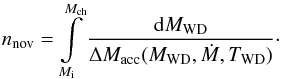 \begin{equation} \label{eq:prec_rate} n_{\rm nov}=\int\limits_{M_{\rm i}}^{M_{\rm ch}}\frac{{\rm d}M_{\rm WD}}{\Delta{M}_{\rm acc}(M_{\rm WD},\dot{M},T_{\rm WD})}\cdot \end{equation}