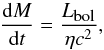 \begin{equation} \frac{\mbox{d}M}{\mbox{d}t}=\frac{L_{\mbox{\tiny bol}}}{\eta c^2}, \end{equation}
