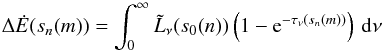 \begin{equation} \Delta \dot{E}(s_n(m)) = \int_{0}^\infty \tilde{L}_{\nu}(s_0(n)) \left(1-{\rm e}^{-\tau_{\nu}(s_n(m))}\right)\,\d\nu \label{eq:DeltaE} \end{equation}