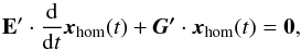 \begin{equation} { \bf E'} \cdot \frac{\d}{\d t} \vec{x}_\mathrm{hom}(t) + \vec{G'} \cdot \vec{x}_\mathrm{hom}(t) = \vec{0} \mbox{,} \label{eq:grmatrixeqhom} \end{equation}