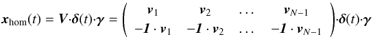 \begin{equation} \vec{x}_\mathrm{hom}(t) = \vec{V} \cdot \boldsymbol\delta(t) \cdot\boldsymbol\gamma = \left(\begin{array}{cccc} \vec{v}_1 & \vec{v}_2 & \dots & \vec{v}_{N-1}\\ -\textbf{\textit{1}} \cdot \vec{v}_1 & -\textbf{\textit{1}} \cdot \vec{v}_2 & \dots & -\textbf{\textit{1}} \cdot \vec{v}_{N-1} \end{array} \right) \cdot \boldsymbol\delta(t) \cdot \boldsymbol\gamma \label{eq:completematrixequation} \end{equation}