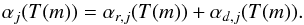 \begin{equation} \alpha_j(T(m))=\alpha_{r,j}(T(m))+\alpha_{d,j}(T(m)). \end{equation}