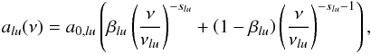 \begin{eqnarray} a_{l u}(\nu) = a_{0,l u} \left( \beta_{l u} \left(\frac{\nu}{\nu_{l u}}\right)^{-s_{l u}} + \left(1- \beta_{l u} \right)\left(\frac{\nu}{\nu_{l u}}\right)^{-s_{l u}-1}\right), \end{eqnarray}
