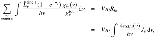\begin{eqnarray} \sum_\mathrm{ray\atop segments}\int {\tilde{L}_\nu^\mathrm{(inc.)} \left(1-{\rm e}^{-\tau_\nu}\right)\over h\nu} {\chi_{lu}(\nu)\over\chi_\nu^\mathrm{tot}}\,\d\nu& =& V n_l R_{lu}\\&= &V n_l \int{4\pi a_{lu}(\nu)\over h\nu}J_\nu\,\d\nu, \nonumber \end{eqnarray}