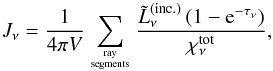 \begin{equation} J_\nu = {1\over 4\pi V} \sum_\mathrm{ray\atop segments} {\tilde{L}_\nu^\mathrm{(inc.)} \left(1-{\rm e}^{-\tau_\nu}\right) \over \chi_\nu^\mathrm{tot}} , \end{equation}