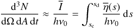 \begin{equation} \frac{\d^3{N}}{\d\Omega\,\d A\,\d t} \approx \frac{\overline{I}}{h \nu_0} = \int_{s_{\rm c}}^{s_{\rm d}}\frac{\overline{\eta}(s)}{h \nu_0}\,\d s \end{equation}