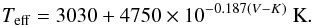 \begin{equation} \label{eq:teff} T_{\rm eff} = 3030 + 4750\times 10^{-0.187(V-K)}~\textrm{K}. \end{equation}