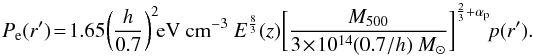 \begin{equation} P_{\textrm{e}}(r^{\prime})\!=\!1.65\bigg(\frac{h}{0.7}\bigg)^{2}\!\textrm{eV cm}^{-3}~E^{\frac{8}{3}}(z)\bigg[\frac{M_{500}}{3\!\times\!10^{14}(0.7/h)~{M}_{\odot }}\bigg]^{\frac{2}{3}+\alpha_{\rm p}} \! p(r^{\prime}). \label{A_pressure} \end{equation}
