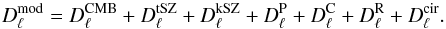 \begin{equation} D_{\ell}^{\textrm{mod}}=D_{\ell}^{\textrm{CMB}}+D_{\ell}^{\textrm{tSZ}}+D_{\ell}^{\textrm{kSZ}}+D_{\ell}^{\textrm{P}}+D_{\ell}^{\textrm{C}}+D_{\ell}^{\textrm{R}}+D_{\ell}^{\textrm{cir}}. \label{eq:linearcombi} \end{equation}