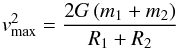 \begin{equation} \label{eqn:vmax} v_\mathrm{max}^2 = \frac{2{G}\left(m_1+m_2\right)}{R_1+R_2} \end{equation}