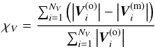 \begin{equation} \label{chiV} \chi_V = \frac{\sum_{i=1}^{N_V} \left(\left|\vec{V}_i^\mathrm{(o)}\right|- \left|\vec{V}_i^\mathrm{(m)}\right|\right)} {\sum_{i=1}^{N_V} \left|\vec{V}_i^\mathrm{(o)}\right|} \end{equation}