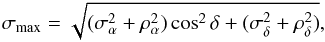 \begin{eqnarray} \sigma_{\rm max}=\sqrt{(\sigma_{\alpha}^2+\rho_\alpha^2)\cos ^2 \delta + (\sigma_{\delta}^2+\rho_\delta^2)}, \end{eqnarray}