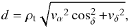 \begin{eqnarray} d=\rho_{\rm t} \sqrt{{v_{\alpha}}^2\cos^2_{\delta}+{v_{\delta}}^2}, \end{eqnarray}