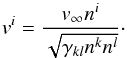 \begin{equation} v^i = \frac{v_\infty n^i}{\sqrt{\gamma_{kl}n^kn^l}}\cdot \end{equation}