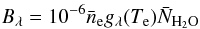 $$ B_{\lambda} = 10^{-6} \bar{n}_{\rm e} g_{\lambda}(T_{\rm e}) \bar{N}_{\rm H_2O} $$