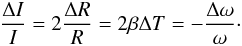 \begin{eqnarray} \frac{\Delta I}{I} = 2 \frac{\Delta R}{R}=2 \beta \Delta T= - \frac{\Delta\omega}{\omega} \cdot \end{eqnarray}