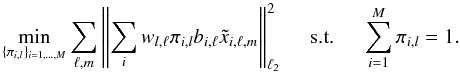 \appendix \setcounter{section}{1} \begin{equation} \min_{\{\pi_{i,l}\}_{i=1,\ldots,M}} \sum_{\ell,m}\left \| \sum_i w_{l,\ell}\pi_{i,l} b_{i,\ell} \tilde{x}_{i,\ell,m} \right \|_{\ell_2}^2 \quad \mbox{ s.t. } \quad \sum_{i=1}^M \pi_{i,l} = 1. \end{equation}