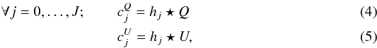 \begin{eqnarray} \forall j=0,\ldots,J ; & \; & c_j^Q = h_j \star Q \\ & & c_j^U = h_j \star U, \end{eqnarray}