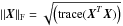 \hbox{${\bf \left\Vert \boldsymbol{X}\right\Vert }_{\mathrm{F}}= \sqrt { \left(\textrm{trace}(\boldsymbol{X}^{T}\boldsymbol{X})\right)}$}