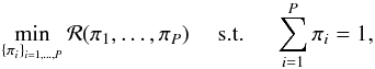 \begin{eqnarray} \min_{\{ \pi_i\}_{i=1,\ldots,P}} \mathcal{R}(\pi_1,\ldots,\pi_P) \quad \mbox{ s.t. } \quad \sum_{i=1}^P \pi_i = 1, \end{eqnarray}