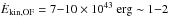 \hbox{$\rm \dot {\it E}_{kin,OF}=7{-}10\times 10^{43}~erg \sim 1{-}2$}