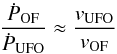 \begin{eqnarray*} \frac {\dot {\it P}_{\rm OF}}{\dot {\it P}_{\rm UFO}} \approx \frac{v_{\rm UFO}}{v_{\rm OF}} \end{eqnarray*}