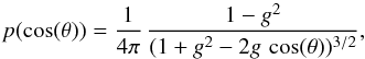 \begin{equation} p(\cos(\theta)) = \frac{1}{4\pi}\, \frac{1-g^2}{(1 + g^2 - 2 g \, \cos(\theta))^{3/2}}, \end{equation}