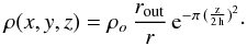 \begin{equation} \rho(x,y,z) = \rho_{o} \, \frac{r_{\rm {out}}}{r} \, \rm{e}^{- {\pi} \, ( \frac{z} {2 \,h})^2} \cdot \end{equation}