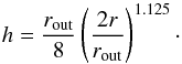 \begin{equation} h =\frac{r_{\rm out}}{8} \left( \frac{2r}{r_{\rm {out}}} \right)^{1.125} \cdot \end{equation}