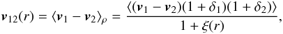 \begin{eqnarray} {\vec v}_{12}(r)=\langle {\vec v}_{1}-{\vec v}_{2} \rangle_{\rho}=\frac{\langle ({\vec v}_{1}-{\vec v}_{2})(1+\delta_{1})(1+\delta_{2}) \rangle}{1+\xi(r)}, \label{eq:pairwise-eq} \end{eqnarray}